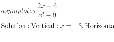 The asymptotes of (2x-6)/(x^2-9) is Vertical: x=-3,Horizontal: y=0